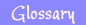 Glossary
